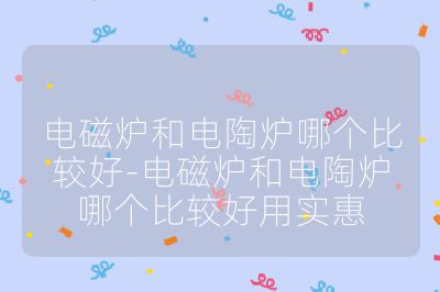電磁爐和電陶爐哪個比較好-電磁爐和電陶爐哪個比較好用實惠