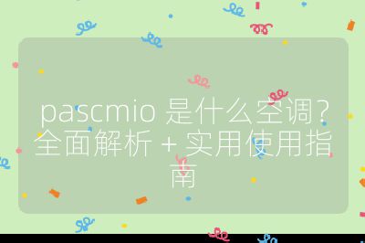 pascmio 是什么空調?全面解析 + 實用使用指南