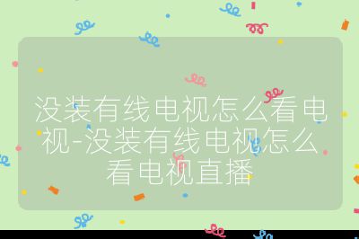 沒裝有線電視怎么看電視-沒裝有線電視怎么看電視直播