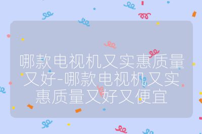 哪款電視機又實惠質量又好-哪款電視機又實惠質量又好又便宜