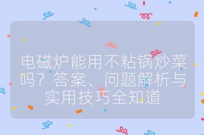 電磁爐能用不粘鍋炒菜嗎？答案、問題解析與實用技巧全知道