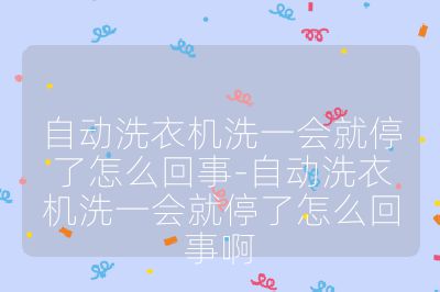 自動(dòng)洗衣機(jī)洗一會(huì)就停了怎么回事-自動(dòng)洗衣機(jī)洗一會(huì)就停了怎么回事啊