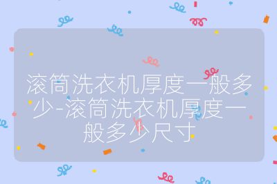 滾筒洗衣機(jī)厚度一般多少-滾筒洗衣機(jī)厚度一般多少尺寸