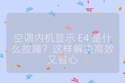空調內機顯示 E4 是什么故障？這樣解決高效又省心