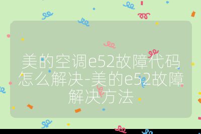 美的空調e52故障代碼怎么解決-美的e52故障解決方法