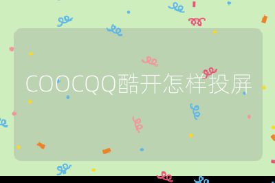 COOCQQ酷開怎樣投屏