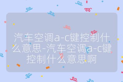 汽車空調a-c鍵控制什么意思-汽車空調a-c鍵控制什么意思啊