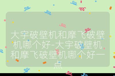 大宇破壁機和摩飛破壁機哪個好-大宇破壁機和摩飛破壁機哪個好一點
