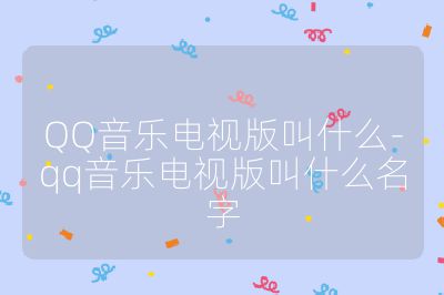 QQ音樂電視版叫什么-qq音樂電視版叫什么名字