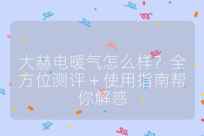 大赫電暖氣怎么樣？全方位測(cè)評(píng) + 使用指南幫你解惑