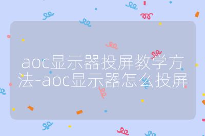 aoc顯示器投屏教學方法-aoc顯示器怎么投屏