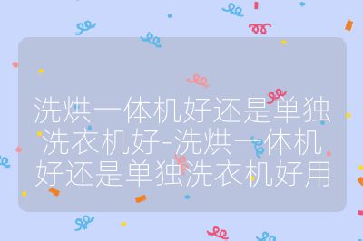洗烘一體機好還是單獨洗衣機好-洗烘一體機好還是單獨洗衣機好用