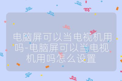 電腦屏可以當電視機用嗎-電腦屏可以當電視機用嗎怎么設置