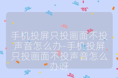 手機(jī)投屏只投畫面不投聲音怎么辦-手機(jī)投屏只投畫面不投聲音怎么辦呀