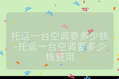 托運一臺空調要多少錢-托運一臺空調要多少錢費用