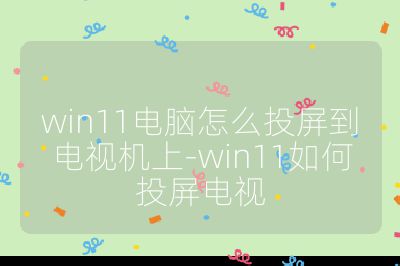 win11電腦怎么投屏到電視機上-win11如何投屏電視