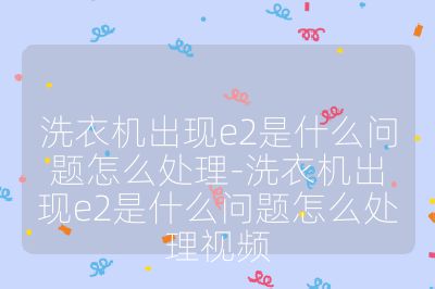 洗衣機(jī)出現(xiàn)e2是什么問(wèn)題怎么處理-洗衣機(jī)出現(xiàn)e2是什么問(wèn)題怎么處理視頻