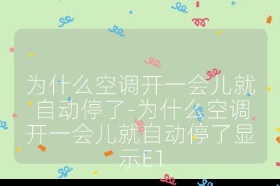 為什么空調開一會兒就自動停了-為什么空調開一會兒就自動停了顯示E1