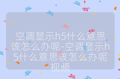 空調顯示h5什么意思該怎么辦呢-空調顯示h5什么意思該怎么辦呢視頻