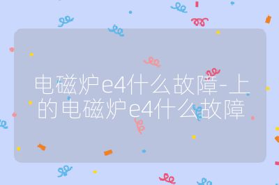 電磁爐e4什么故障-上的電磁爐e4什么故障