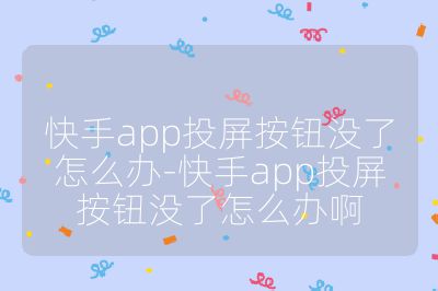 快手app投屏按鈕沒了怎么辦-快手app投屏按鈕沒了怎么辦啊
