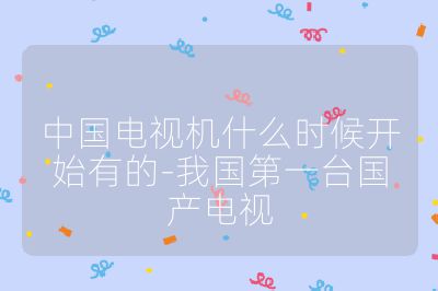 中國電視機什么時候開始有的-我國第一臺國產電視