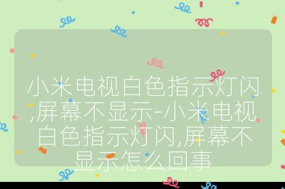 小米電視白色指示燈閃,屏幕不顯示-小米電視白色指示燈閃,屏幕不顯示怎么回事