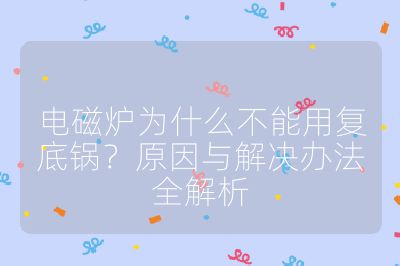 電磁爐為什么不能用復底鍋?原因與解決辦法全解析