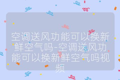 空調(diào)送風(fēng)功能可以換新鮮空氣嗎-空調(diào)送風(fēng)功能可以換新鮮空氣嗎視頻