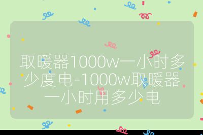 取暖器1000w一小時(shí)多少度電-1000w取暖器一小時(shí)用多少電