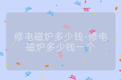 修電磁爐多少錢-修電磁爐多少錢一個