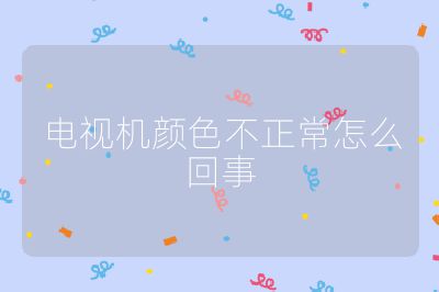 電視機顏色不正常怎么回事