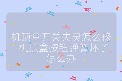 機頂盒開關失靈怎么修-機頂盒按鈕彈簧壞了怎么辦