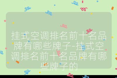 掛式空調排名前十名品牌有哪些牌子-掛式空調排名前十名品牌有哪些牌子的