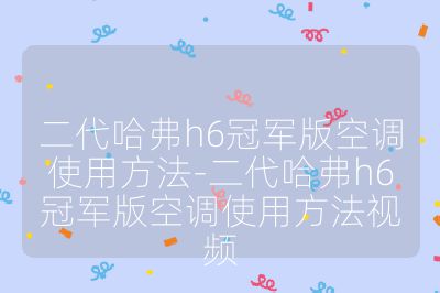 二代哈弗h6冠軍版空調(diào)使用方法-二代哈弗h6冠軍版空調(diào)使用方法視頻