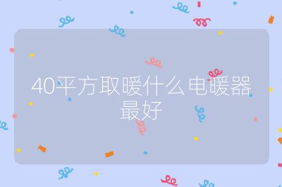40平方取暖什么電暖器最好