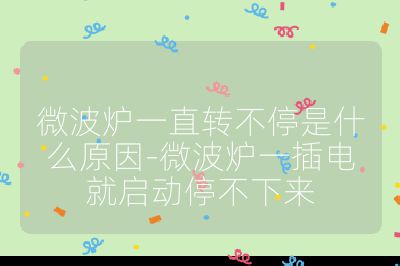 微波爐一直轉(zhuǎn)不停是什么原因-微波爐一插電就啟動(dòng)停不下來(lái)