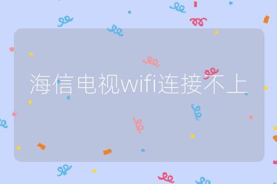 海信電視wifi連接不上