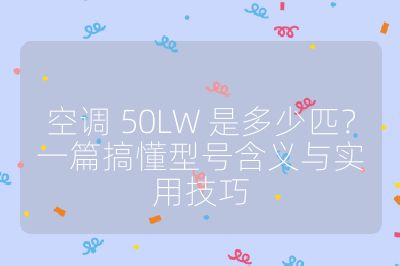 空調 50LW 是多少匹？一篇搞懂型號含義與實用技巧