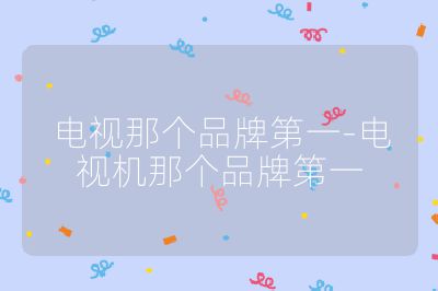 電視那個品牌第一-電視機那個品牌第一