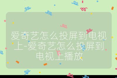愛奇藝怎么投屏到電視上-愛奇藝怎么投屏到電視上播放