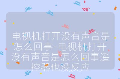 電視機打開沒有聲音是怎么回事-電視機打開沒有聲音是怎么回事遙控器也沒反應