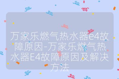 萬家樂燃氣熱水器e4故障原因-萬家樂燃氣熱水器E4故障原因及解決方法