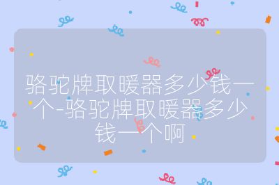 駱駝牌取暖器多少錢一個(gè)-駱駝牌取暖器多少錢一個(gè)啊