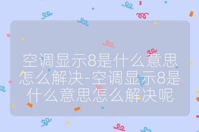 空調顯示8是什么意思怎么解決-空調顯示8是什么意思怎么解決呢
