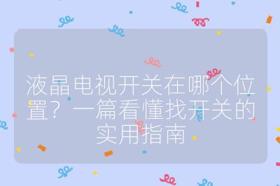 液晶電視開關(guān)在哪個位置？一篇看懂找開關(guān)的實用指南