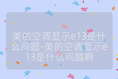 美的空調顯示e13是什么問題-美的空調顯示e13是什么問題啊