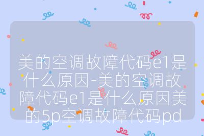 美的空調(diào)故障代碼e1是什么原因-美的空調(diào)故障代碼e1是什么原因美的5p空調(diào)故障代碼pd