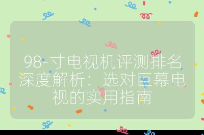 98-寸電視機評測排名深度解析：選對巨幕電視的實用指南