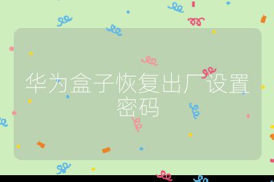 華為盒子恢復(fù)出廠設(shè)置密碼